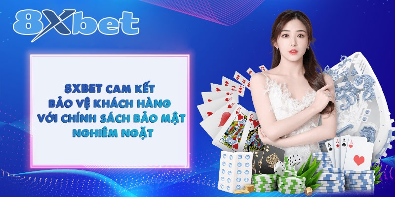 8XBET cam kết bảo vệ khách hàng với chính sách bảo mật nghiêm ngặt