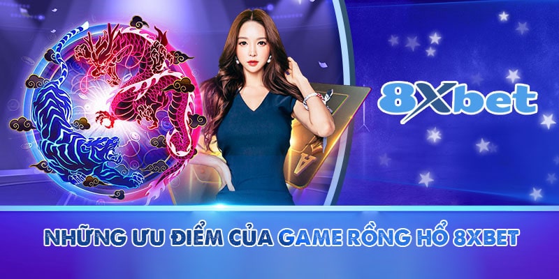 Những ưu điểm của game Rồng Hổ 8XBET