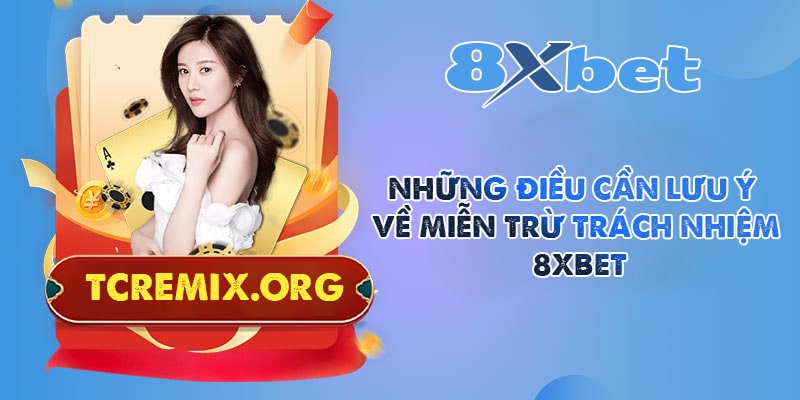 Cần lưu ý gì về miễn trừ trách nhiệm 8XBET