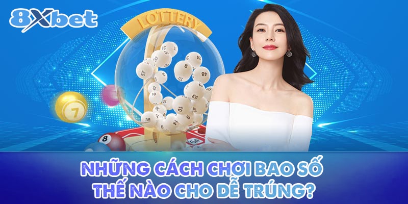 Những cách chơi bao số thế nào cho dễ trúng?