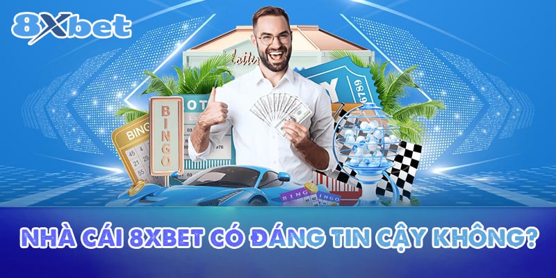 Vậy 8XBET có đáng tin cậy không?