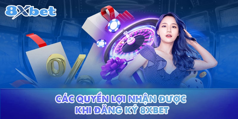 Những ưu đãi hấp dẫn đang chờ đón bạn khi đăng ký 8XBET