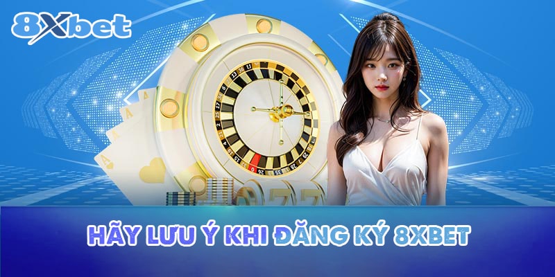 Hãy lưu ý những điểm này khi đăng ký 8XBET 