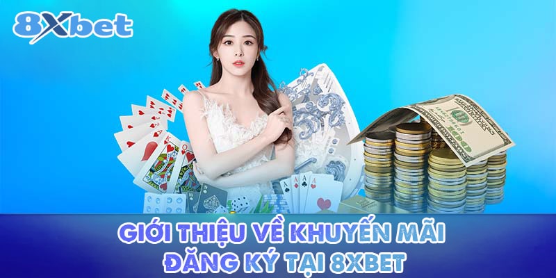 Giới thiệu về khuyến mãi đăng ký tại 8XBET