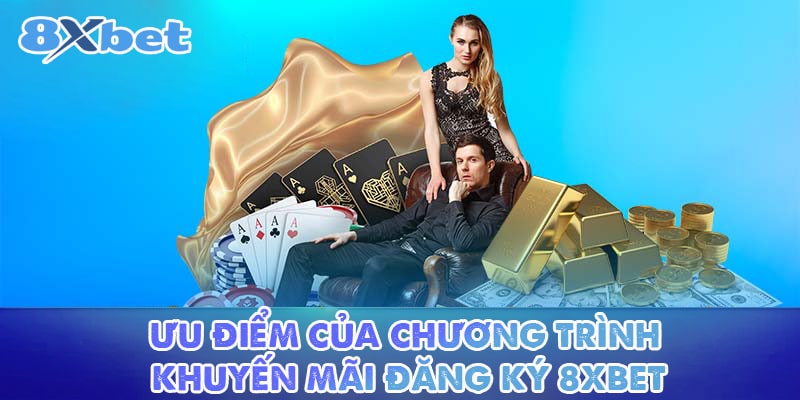 Những ưu điểm của chương trình khuyến mãi đăng ký tại nhà cái 8XBET