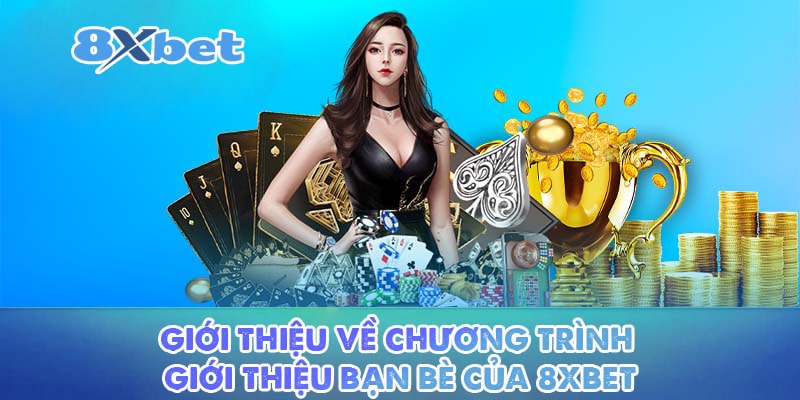 Giới thiệu về chương trình giới thiệu bạn bè của 8XBET