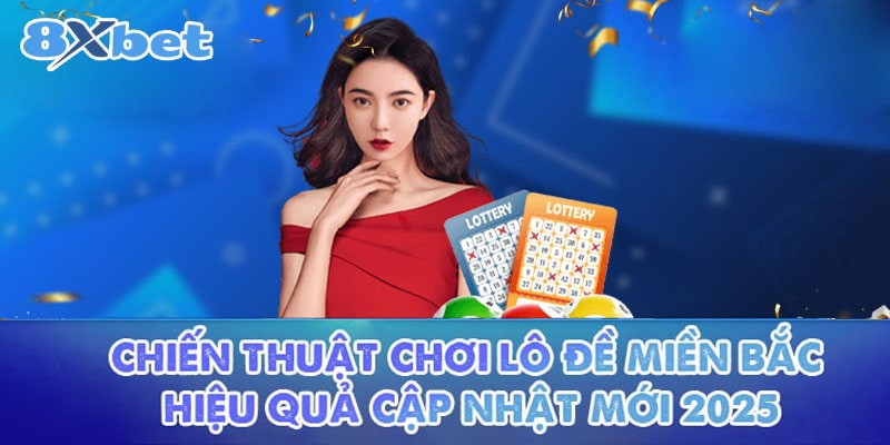 Chiến Thuật Chơi Lô Đề Miền Bắc Hiệu Quả Cập Nhật Mới 2025