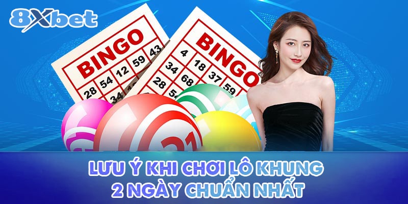 Lưu ý khi chơi lô khung 2 ngày chuẩn nhất