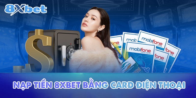 Nạp tiền 8XBET bằng card điện thoại