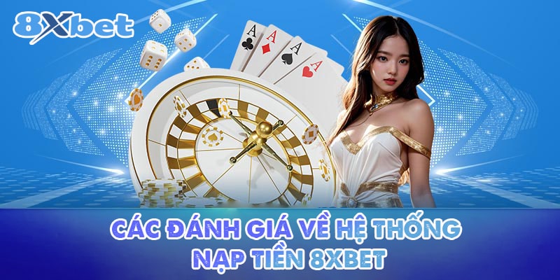 Các đánh giá về hệ thống nạp tiền 8XBET