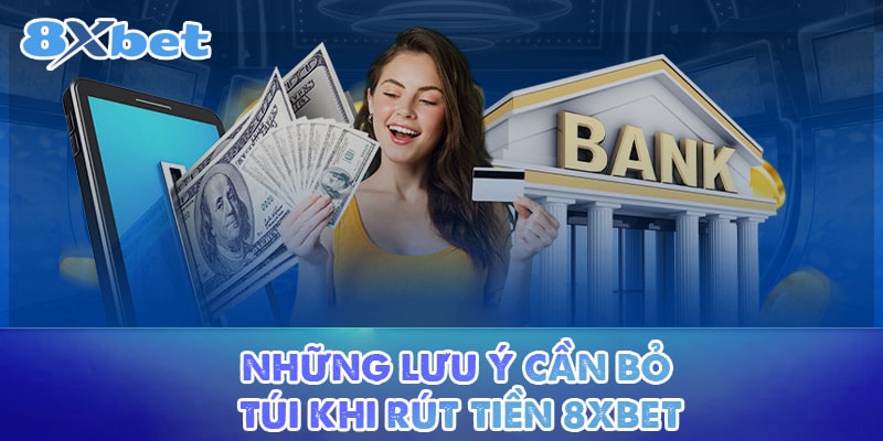 Những lưu ý cần bỏ túi khi rút tiền 8XBET