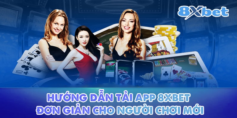 Hướng dẫn tải app 8XBET đơn giản cho người chơi mới