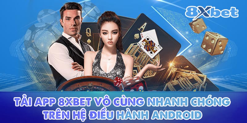 Tải app 8XBET vô cùng nhanh chóng trên hệ điều hành Android 