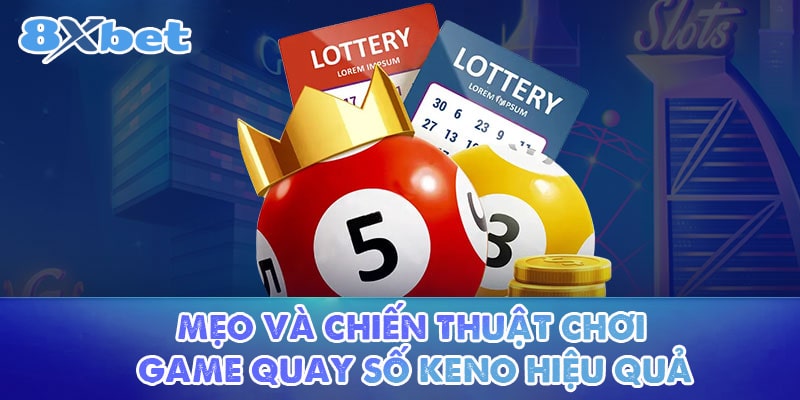 Mẹo và chiến thuật chơi game quay số Keno hiệu quả