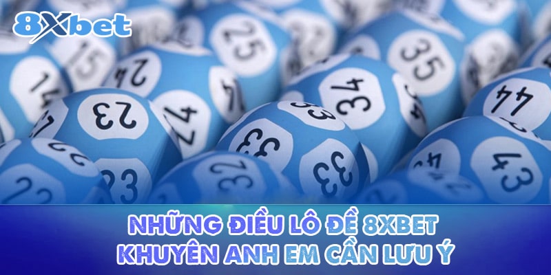 Những điều lô đề 8XBET khuyên anh em cần lưu ý